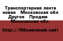 Транспортерная лента новая - Московская обл. Другое » Продам   . Московская обл.